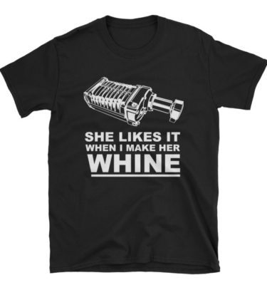 Supercharger Tee (She likes it when I make her WHINE!)